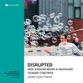 Ключевые идеи книги: Disrupted: мои злоключения в мыльном пузыре стартапа. Дэн Лайонс