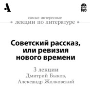 Советский рассказ, или ревизия нового времени (Лекции Arzamas)