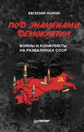 Под знаменами демократии. Войны и конфликты на развалинах СССР