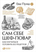 Сам себе шеф-повар. Как научиться готовить без рецептов