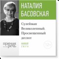 Лекция «Сулейман Великолепный. Просвещенный деспот»