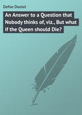 An Answer to a Question that Nobody thinks of, viz., But what if the Queen should Die?