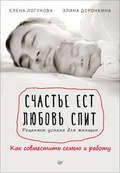 Счастье ест. Любовь спит. Рецепты успеха для женщин. Как совместить семью и работу