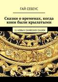 Сказки о временах, когда кони были крылатыми. 11 новых скифских сказок