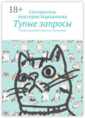 Тупые запросы. Глупые и дурацкие вопросы в поисковиках