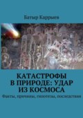 Катастрофы в природе: удар из космоса. Факты, причины, гипотезы, последствия