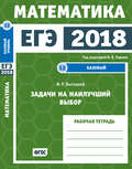 ЕГЭ 2018. Математика. Задачи на наилучший выбор. Задача 12 (базовый уровень). Рабочая тетрадь