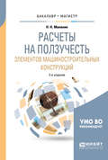 Расчеты на ползучесть элементов машиностроительных конструкций 2-е изд., испр. и доп. Учебное пособие для бакалавриата и магистратуры