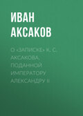 О «Записке» К. С. Аксакова, поданной императору Александру II