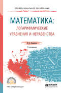 Математика: логарифмические уравнения и неравенства 2-е изд., испр. и доп. Учебное пособие для СПО