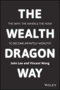 The Wealth Dragon Way. The Why, the When and the How to Become Infinitely Wealthy