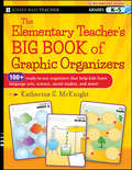 The Elementary Teacher's Big Book of Graphic Organizers, K-5. 100+ Ready-to-Use Organizers That Help Kids Learn Language Arts, Science, Social Studies, and More