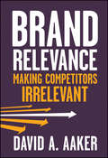 Brand Relevance. Making Competitors Irrelevant