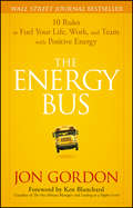 The Energy Bus. 10 Rules to Fuel Your Life, Work, and Team with Positive Energy