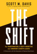 The Shift. The Transformation of Today's Marketers into Tomorrow's Growth Leaders