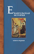 Евангельская история. Книга первая. События Евангельской истории начальные, преимущественно в Иерусалиме и Иудее