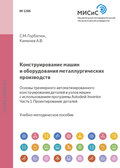 Конструирование машин и оборудования металлургических производств. Основы трехмерного автоматизированного конструирования деталей и узлов машин с использованием программы Autodesk Inventor. Часть 1. Проектирование деталей