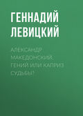 Александр Македонский. Гений или каприз судьбы?