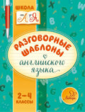 Разговорные шаблоны английского языка. 2-4 классы