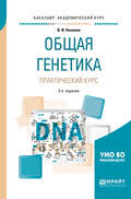 Общая генетика. Практический курс 2-е изд., пер. и доп. Учебное пособие для академического бакалавриата