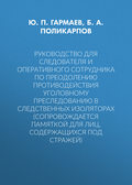 Руководство для следователя и оперативного сотрудника по преодолению противодействия уголовному преследованию в следственных изоляторах (сопровождается Памяткой для лиц, содержащихся под стражей)