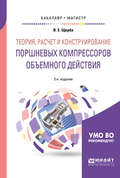 Теория, расчет и конструирование поршневых компрессоров объемного действия 2-е изд. Учебное пособие для бакалавриата и магистратуры