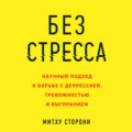 Без стресса. Научный подход к борьбе с депрессией, тревожностью и выгоранием