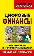 Цифровые финансы. Криптовалюты и электронная экономика. Свобода или концлагерь?