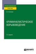 Криминалистическое взрывоведение 2-е изд., пер. и доп. Практическое пособие