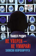 Не уверен – не умирай! Записки нейрохирурга