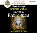 Обрети силу Карлоса Кастанеды. 50 практик для развития сверxспособностей