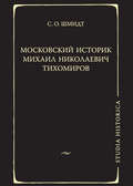 Московский историк Михаил Николаевич Тихомиров. Тихомировские традиции