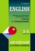 Тренажер по грамматике английского языка. Ключи к упражнениям. 2–5 классы