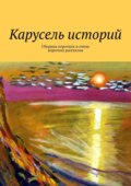 Карусель историй. Сборник коротких и очень коротких рассказов