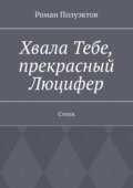 Хвала Тебе, прекрасный Люцифер. Стихи