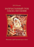 Запечатанный гроб. Пасха нетления. Объяснение служб Страстной недели и Пасхи