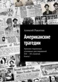 Американские трагедии. Хроники подлинных уголовных расследований XIX – XX столетий. Книга I