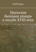 Уральская бытовая утварь и посуда XVIII века