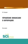 Управление финансами в корпорациях. (Аспирантура, Бакалавриат, Магистратура). Монография.