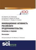 Инновационная активность российского предпринимательства: проблемы и решения. (Аспирантура, Бакалавриат, Магистратура, Специалитет). Монография.