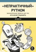 «Непрактичный» Python. Занимательные проекты для тех, кто хочет поумнеть