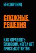 Сложные решения. Как управлять бизнесом, когда нет простых ответов