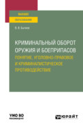 Криминальный оборот оружия и боеприпасов: понятие, уголовно-правовое и криминалистическое противодействие. Учебное пособие для вузов