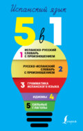 Испанский язык. Все словари в одной книге. 5 в 1: Испанско-русский словарь с произношением. Русско-испанский словарь с произношением. Грамматика испанского языка. Идиомы. Сильные глаголы