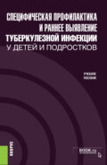 Профилактика и раннее выявление туберкулезной инфекции у детей и подростков. (Специалитет). Учебное пособие.