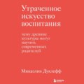 Утраченное искусство воспитания. Чему древние культуры могут научить современных родителей