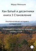 Хан Батый и десантники. Книга 3. Становление