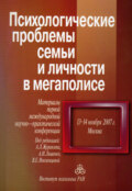 Психологические проблемы семьи и личности в мегаполисе. Материалы Первой международной научно-практической конференции, 13-14 ноября 2007 г., Москва