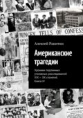 Американские трагедии. Хроники подлинных уголовных расследований XIX – XX столетий. Книга IV