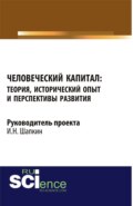 Человеческий капитал: теория, исторический опыт и перспективы развития. (Аспирантура, Бакалавриат, Магистратура). Монография.